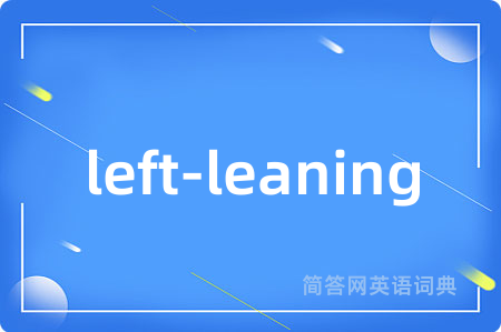 left-leaning是什么意思,left-leaning的中文翻译 left-leaning