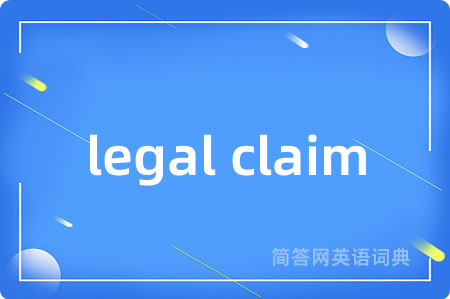 legal claim是什么意思,legal claim的中文翻译 legal claim