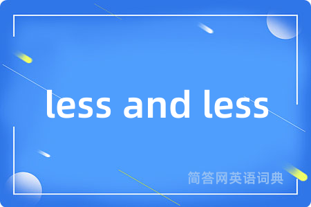 less and less