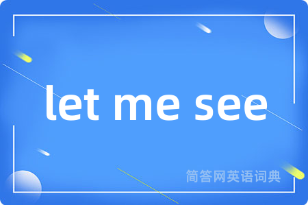 let me see