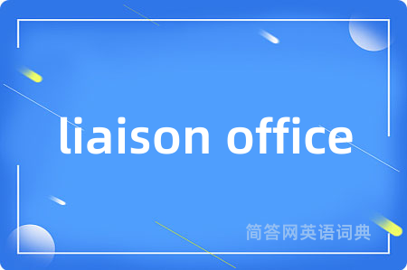 liaison office是什么意思,liaison office的中文翻译 liaison office