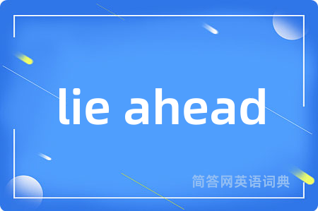 lie ahead