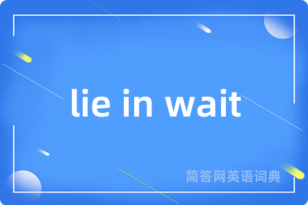 lie in wait是什么意思,lie in wait的中文翻译 lie in wait