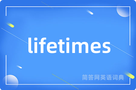 lifetimes是什么意思,lifetimes的中文翻译 lifetimes