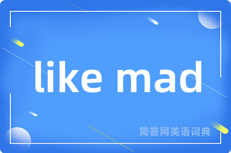 like mad