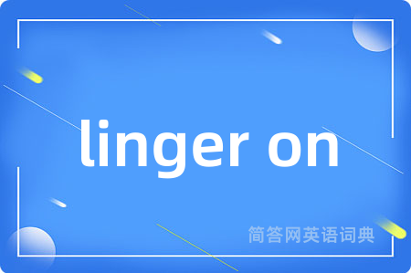 linger on