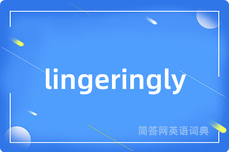 lingeringly