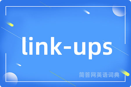 link-ups是什么意思,link-ups的中文翻译 link-ups