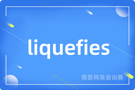 liquefies