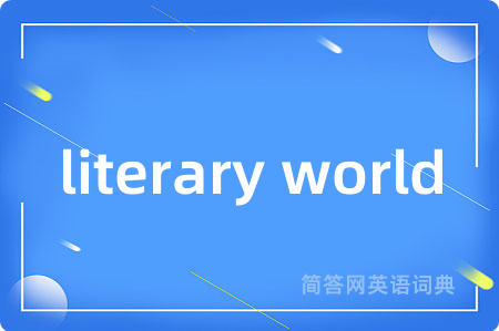 literary world是什么意思,literary world的中文翻译 literary world