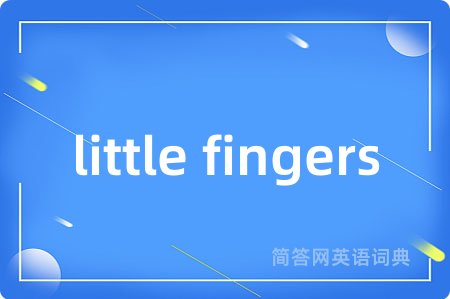 little fingers是什么意思,little fingers的中文翻译 little fingers