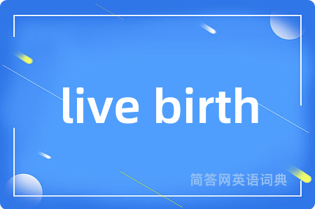 live birth是什么意思,live birth的中文翻译 live birth