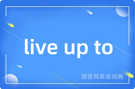 live up to是什么意思,live up to的中文翻译 live up to
