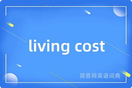 living cost是什么意思,living cost的中文翻译 living cost