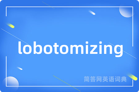 lobotomizing