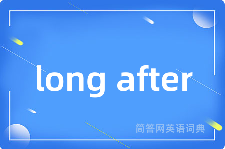 long after