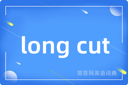 long cut是什么意思,long cut的中文翻译 long cut