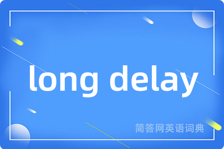 long delay