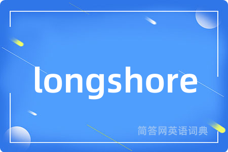 longshore是什么意思,longshore的中文翻译 longshore
