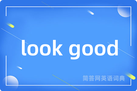 look good是什么意思,look good的中文翻译 look good