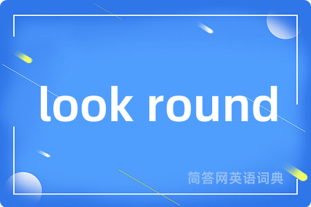look round是什么意思,look round的中文翻译 look round