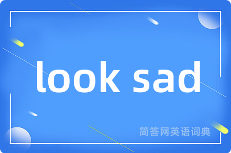 look sad