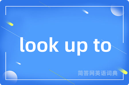 look up to是什么意思,look up to的中文翻译 look up to