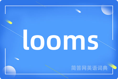 looms