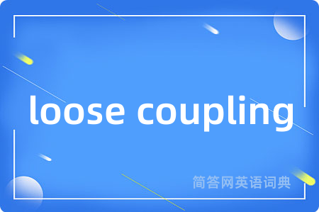 loose coupling是什么意思,loose coupling的中文翻译 loose coupling