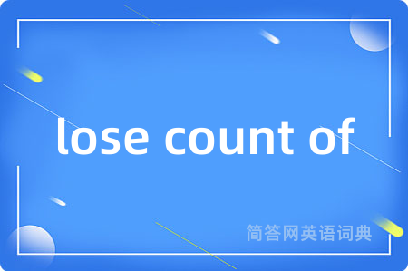lose count of