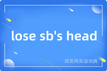 lose sb's head