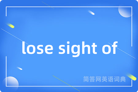 lose sight of