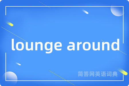 lounge around