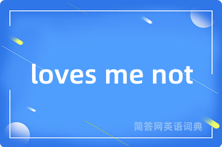loves me not