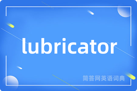 lubricator是什么意思,lubricator的中文翻译 lubricator