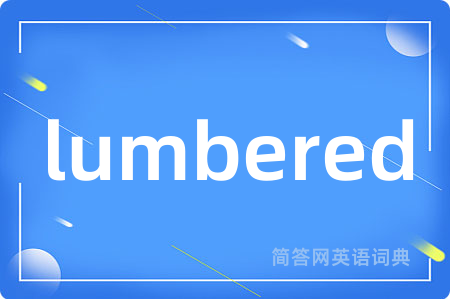 lumbered