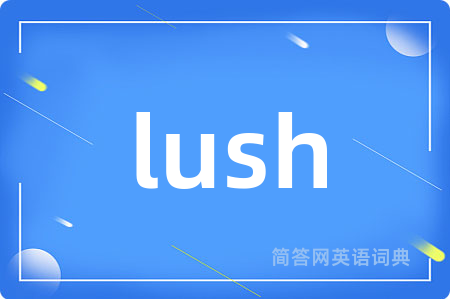 lush是什么意思,lush的中文翻译 lush