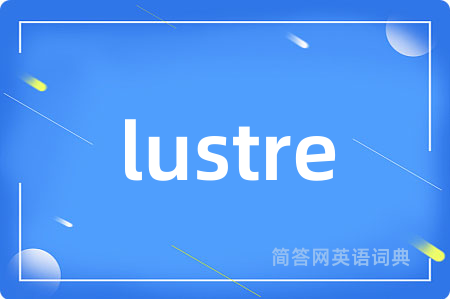 lustre是什么意思,lustre的中文翻译 lustre