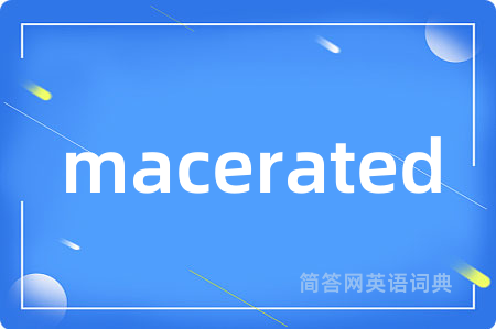 macerated