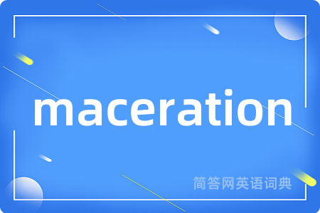 maceration是什么意思,maceration的中文翻译 maceration