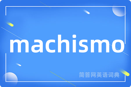 machismo是什么意思,machismo的中文翻译 machismo