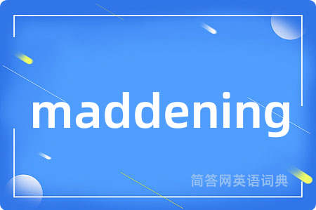 maddening