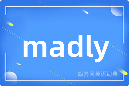 madly