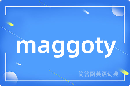 maggoty