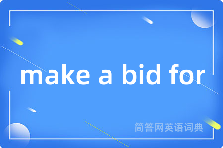 make a bid for是什么意思,make a bid for的中文翻译 make a bid for