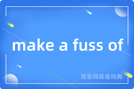 make a fuss of