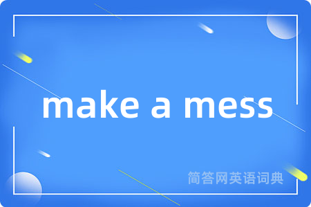 make a mess