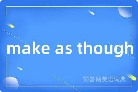 make as though