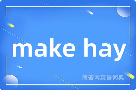 make hay