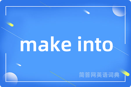 make into是什么意思,make into的中文翻译 make into